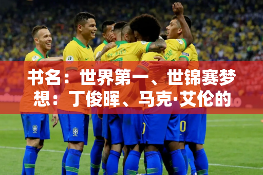 书名：世界第一、世锦赛梦想：丁俊晖、马克·艾伦的挑战与机遇